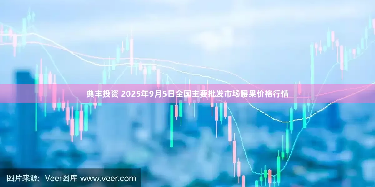 典丰投资 2025年9月5日全国主要批发市场腰果价格行情